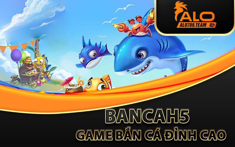 bancah5-game-bắn-cá-đỉnh-cao